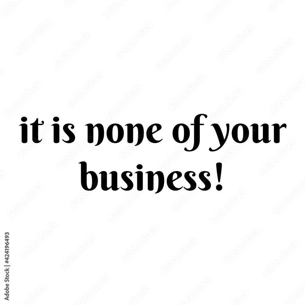 Text "it is none of your business!" isolated on a white background. Abstract lettering illustration - obrazy, fototapety, plakaty 