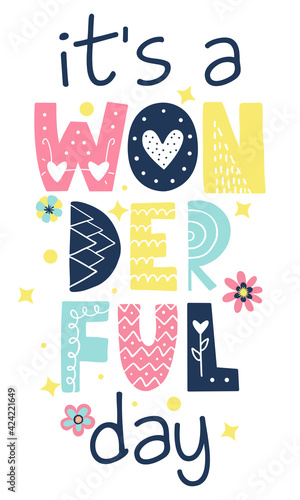 It's a wonderful day - cute girly decoration with flowers. Little slogan with cute good morning text posters for nursery room, greeting cards, kids and baby clothes. Isolated vector. Birthday card.