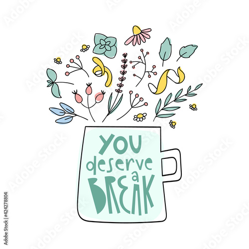 You deserve a break herbal tea doodle print. Cup with lettering and herbs for natural organic drink.