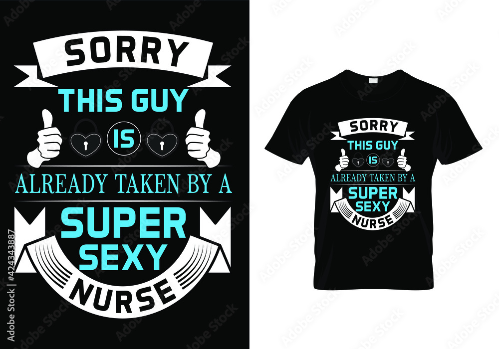 Nurse T Shirt Design Quote -Sorry This Guy Is Already Taken By a Super Sexy Nurse. editable typography vector illustration print template. Nurse T Shirt Design Quote -Sorry This Guy Is Already Taken By a Super Sexy Nurse. editable typography vector illustration print template.