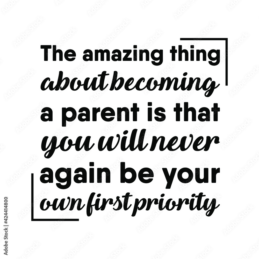 Obraz premium The amazing thing about becoming a parent is that you will never again be your own first priority. Vector Quote 