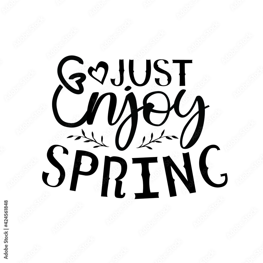 Just enjoy spring Quote. Lettering Design for greeetings, T shirt design, Banners