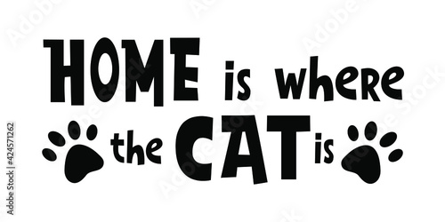 Home is where the cat is. - funny cute lettering housewarming quote saying. Vector illustration text isolated on white background with pet paw. Idea for textile print, poster for pet shop, vet clinic