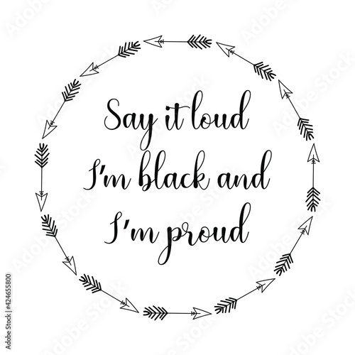 Say it loud I'm black and I’m proud. Vector Quote