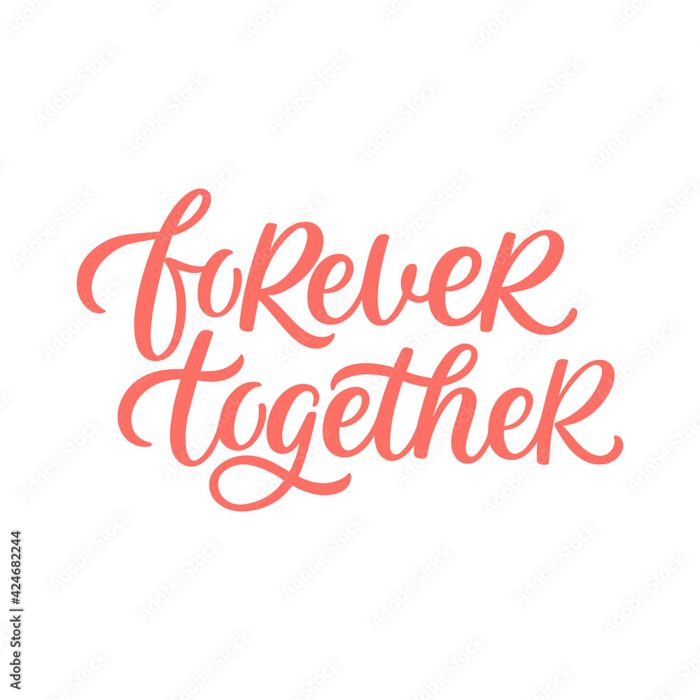 Hand lettered quote. The inscription: forever together.Perfect design for greeting cards, posters, T-shirts, banners, print invitations.