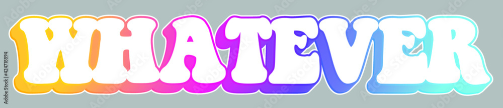 Whatever. Teen Slang. Colorful text, isolated on simple background. Sticker for stationery. Ready for printing. Trendy graphic design element. Retro font calligraphy in 60s funky style. Vector EPS 10. Whatever. Teen Slang. Colorful text, isolated on simple background. Sticker for stationery. Ready for printing. Trendy graphic design element. Retro font calligraphy in 60s funky style. Vector EPS 10.