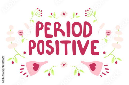 Period positive - hand-drawn lettering with floral decoration. Quote about menstruation. Modern phrase, colorful sketch inscription. T-shirt, poster, banner typography design. Vector.
