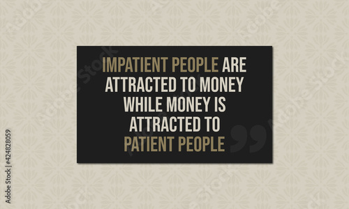 Motivational Quote: Impatient People Spend, Patient People Earn