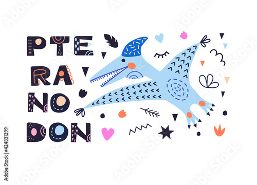 Vector illustration with dinosaur and pteranodon inscription. In style hand drawn. Poster, postcard, for printing on fabric. For the children's room and for the interior.