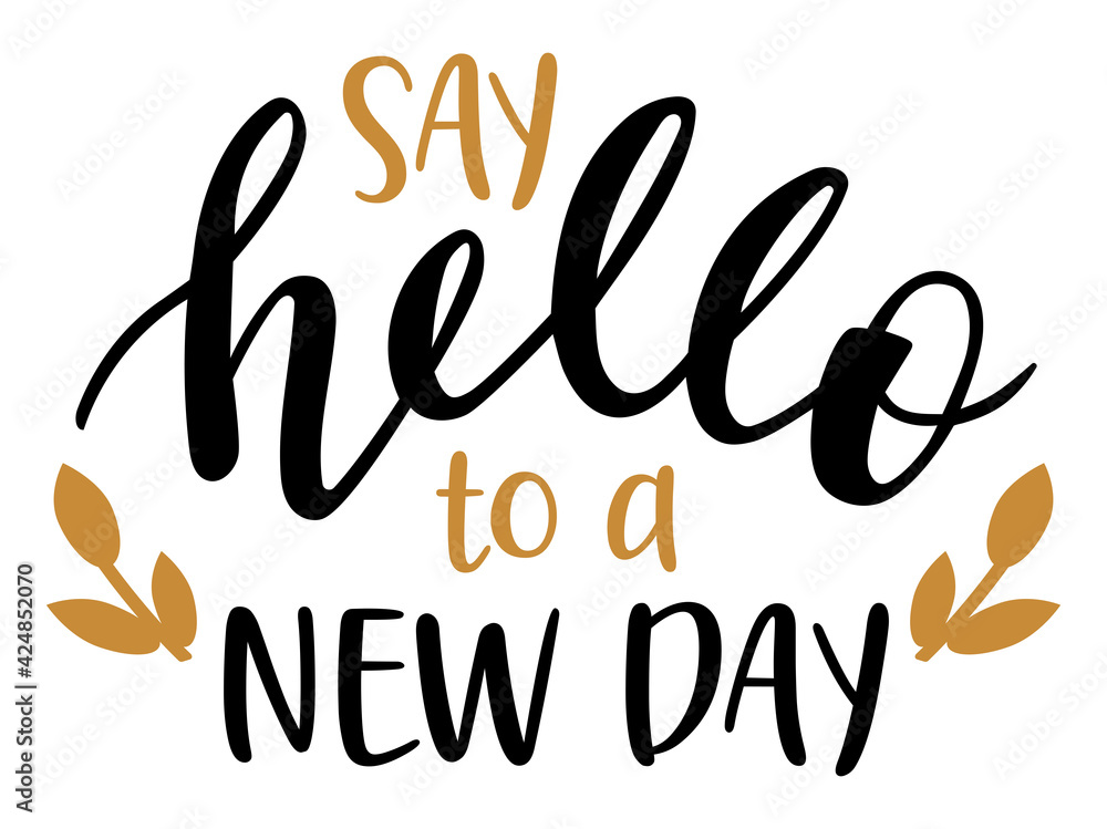 Say Hello to a new day hand lettering vector. Quotes and phrases for postcards, banners, posters, mug, notebooks, scrapbooking, pillow case and photo album. Home and kitchen decor items design. Say Hello to a new day hand lettering vector. Quotes and phrases for postcards, banners, posters, mug, notebooks, scrapbooking, pillow case and photo album. Home and kitchen decor items design.