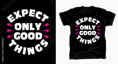 Expect only good things typography for t shirt