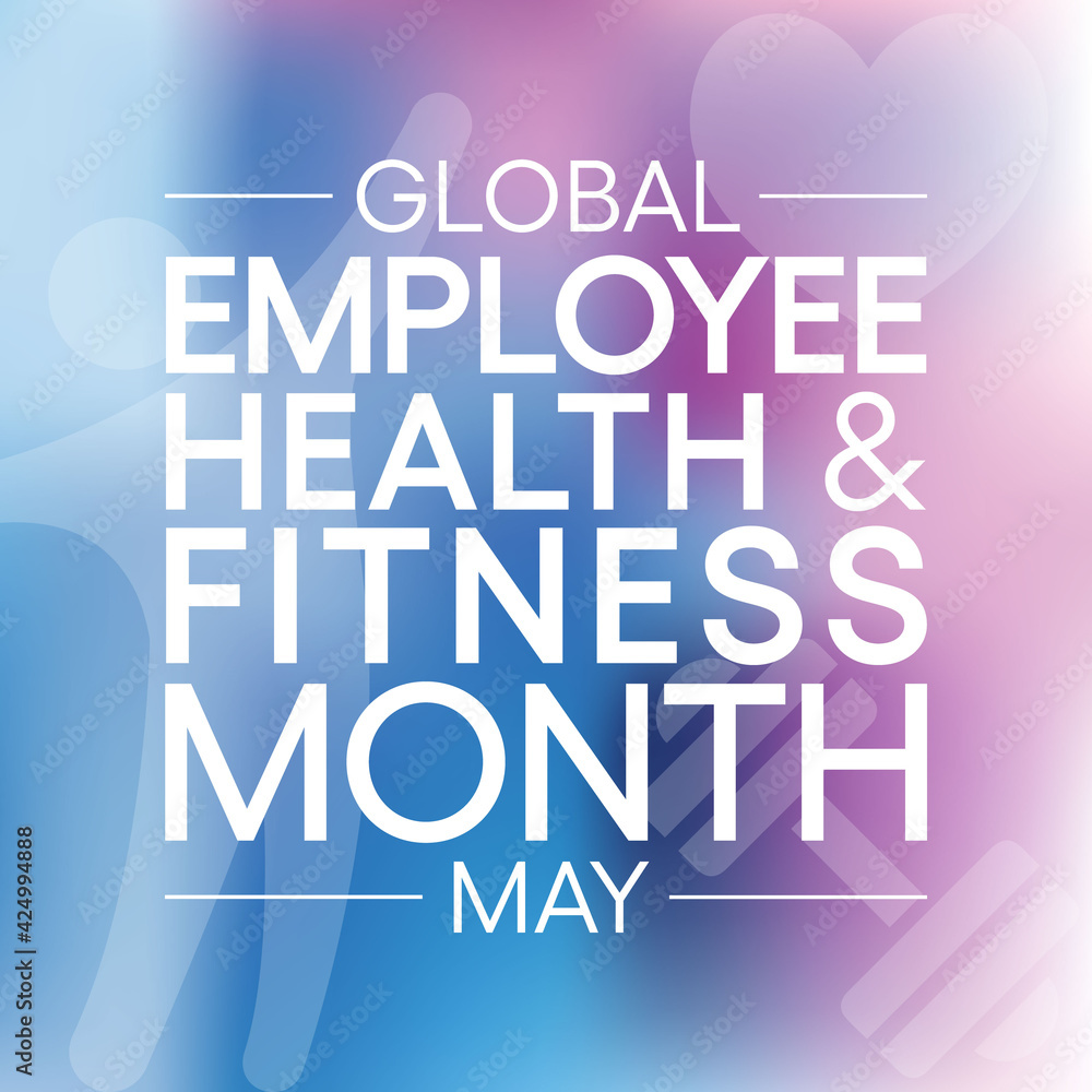 Global Employee Health and Fitness Month is an international observance