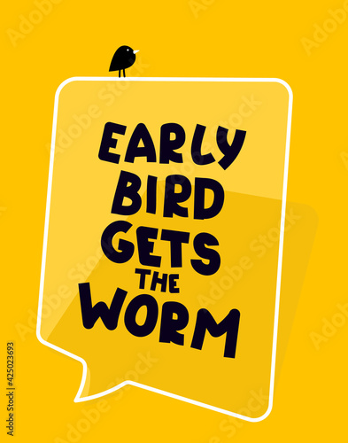 Motivational quote poster template. Early bird gets the worm. Big speech bubble on yellow background with hand written text and smal bird.