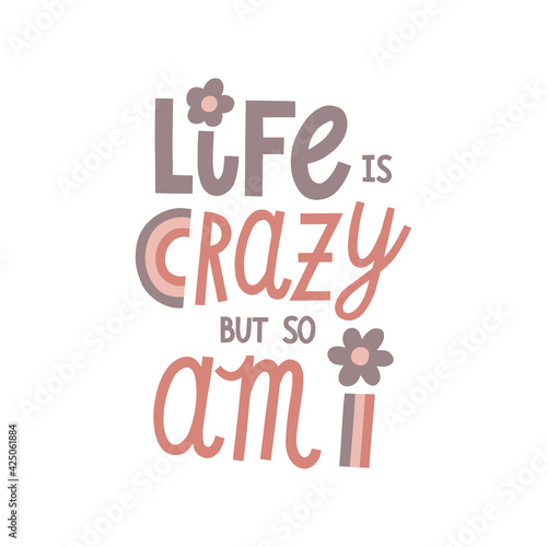 Life is crazy but so am I hand drawn lettering. Vector illustration for lifestyle poster. Life coaching phrase for a personal growth, balance life.