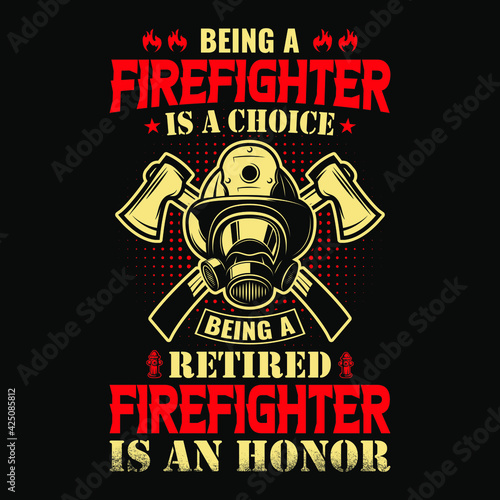 Being a firefighter is a choice being a retired firefighter is an honor - Firefighter t shirts design,Vector graphic, typographic poster or t-shirt.