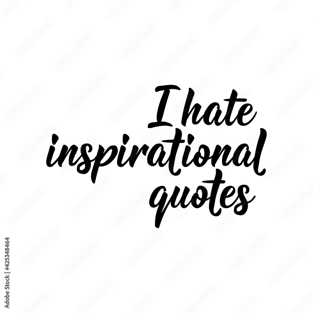 I hate inspirational quotes. Vector illustration. Lettering. Ink illustration.