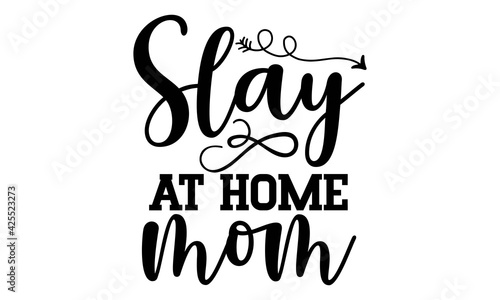 Slay at home mom - Holiday lettering, Ink illustration, Modern calligraphy, Isolated on white background, svg, t shirt, Hand drawn lettering phrase
