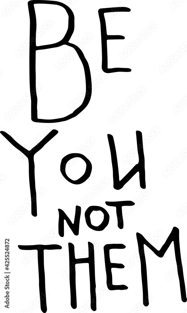 Be you not them. Inspirational, motivational, positive quote to t-shirts, post cards, mugs, etc. Hand written