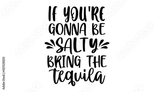 If you're gonna be salty bring the tequila - Mothers day hand lettering, Lettering for Happy Mother's day, Ink illustration, Modern quotes calligraphy, Isolated on white background, svg, t shirt
