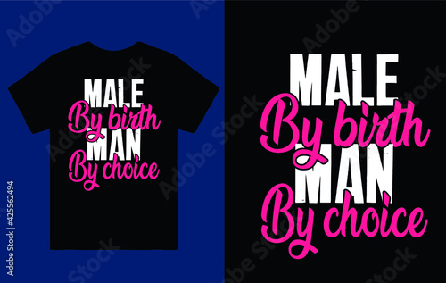 Male by birth man by choice - t shirt design vector