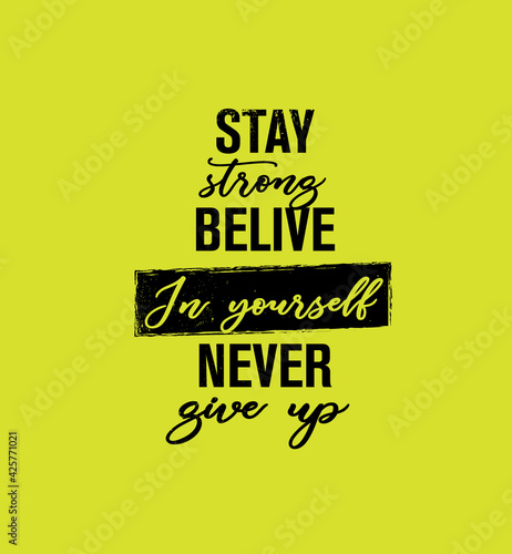 Stay strong believe in yourself never give up - Inspirational quote