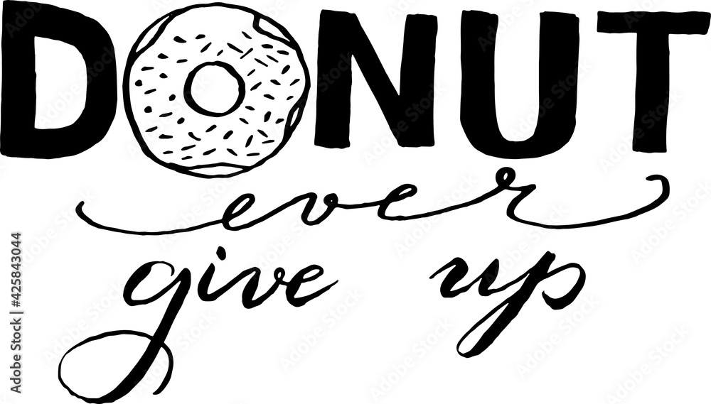 Don't give up, Donut ever give up. Hand lettering, calligraphy for ...