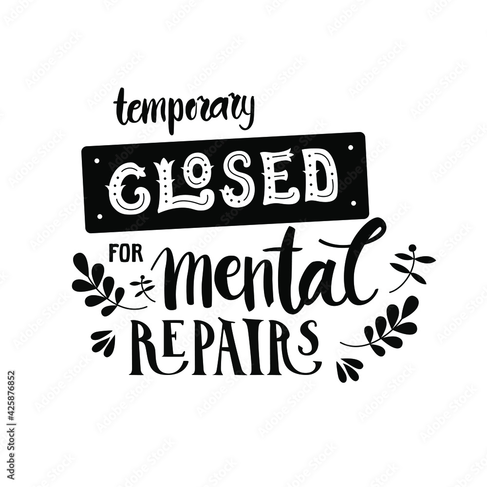 Temporary closed for mental repair - hand-drawn lettering quote with leaves decoration. Hand-drawn illustration about mental health. Can be used as print on cards, t-shirts, covers, bags, cups, etc.