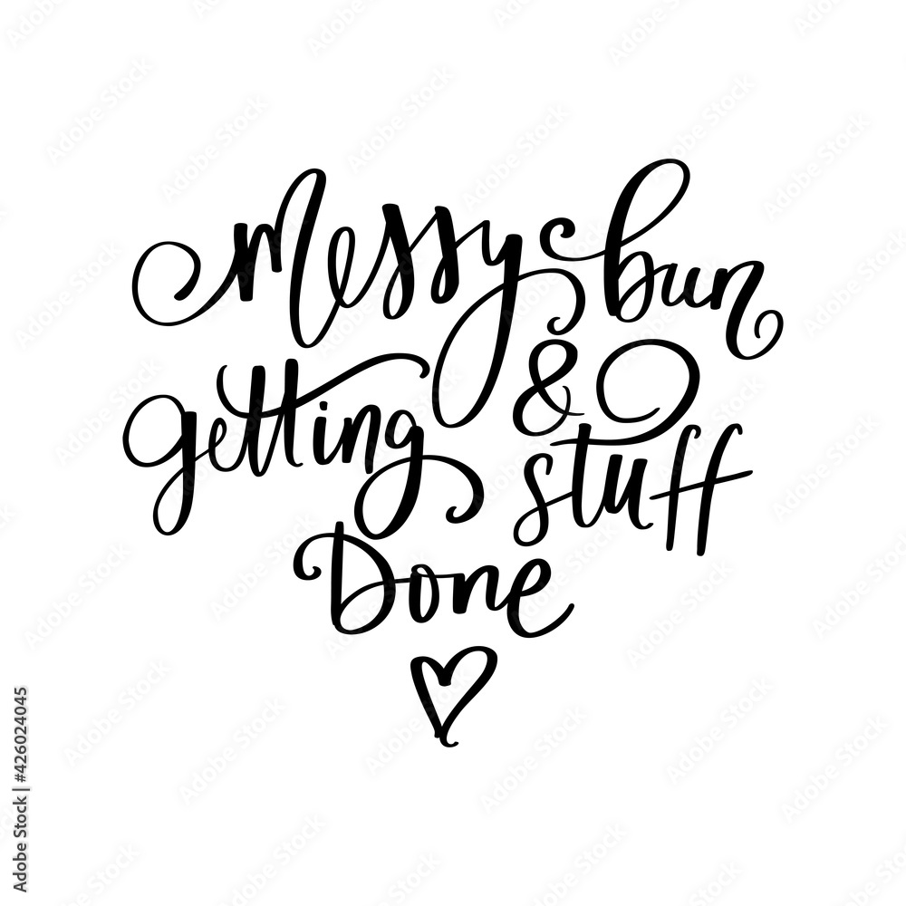 Messy bun and getting stuff done - Handwritten lettering quote, slogan or saying about hairstyle. Messy bun and getting stuff done - Handwritten lettering quote, slogan or saying about hairstyle.