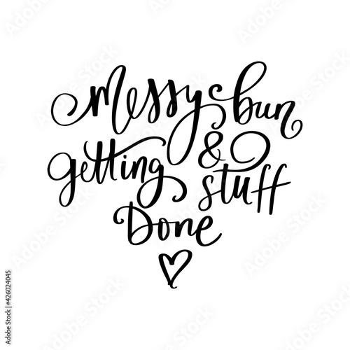 Messy bun and getting stuff done - Handwritten lettering quote, slogan or saying about hairstyle.