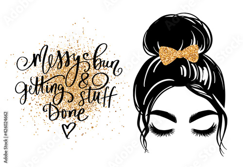 Messy hair bun, vector woman silhouette. Beautiful girl drawing illustration and fashion quote Messy bun and getting stuff done .