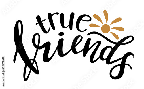True Friends hand lettering vector. Quotes and phrases about friendship for postcards, banners, posters, mug, notebooks, scrapbooking, pillow case and photo album. Trendy color. 