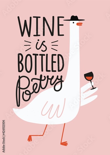 Vector illustration with goose holding wineglass with red wine. Wine is bottled poetry lettering quote. Funny typography poster with text and bird