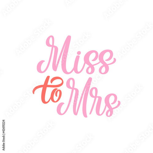 Hand lettered quote. The inscription: miss to mrs.Perfect design for greeting cards, posters, T-shirts, banners, print invitations.