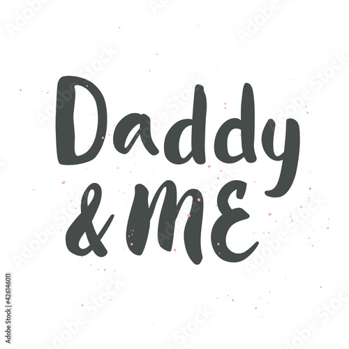 Daddy and me - hand-drawn brush lettering. For t-shirt design, cup, card, blog, poster, sticker. 