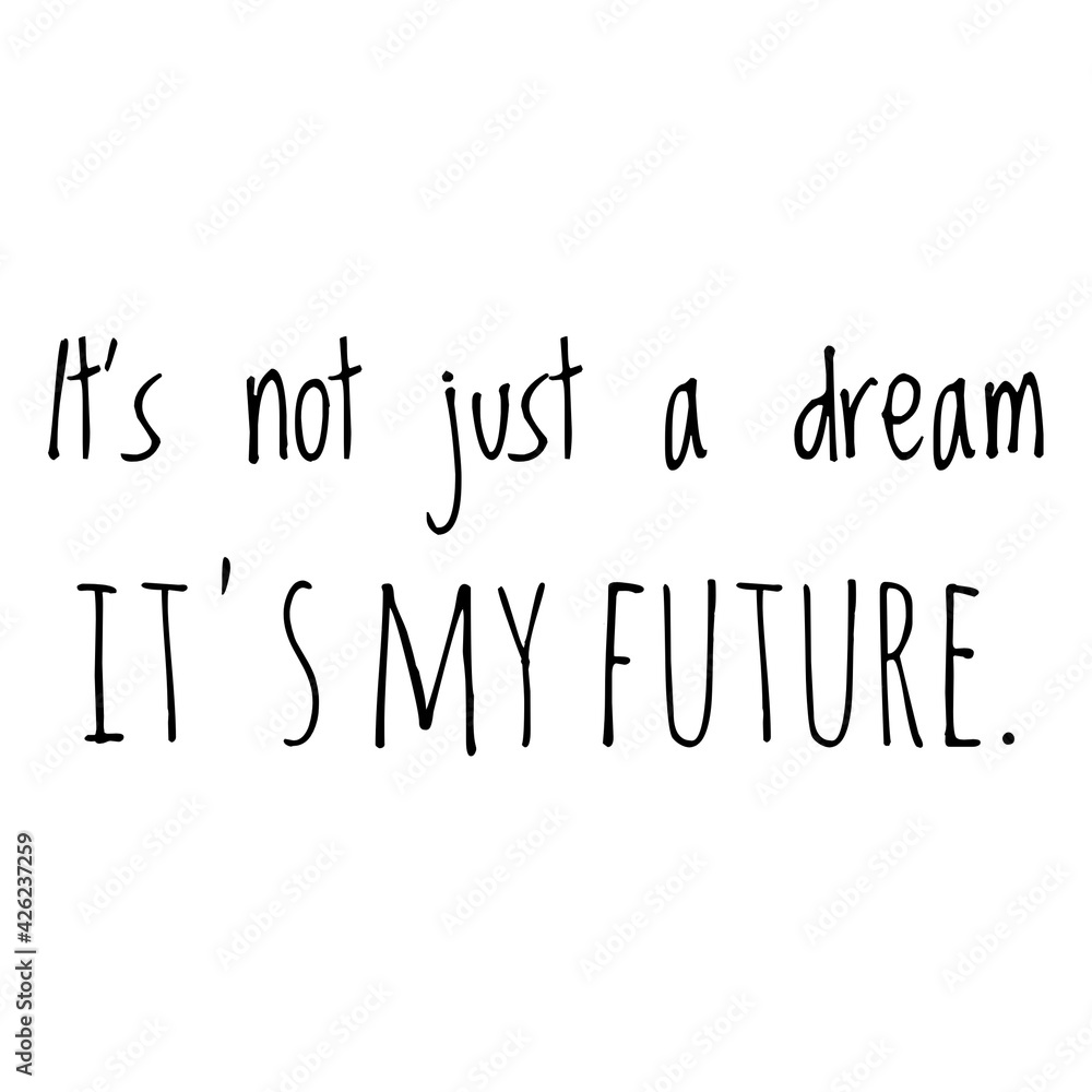 ''It's not just a dream, it's my future'' Inspirational Quote Illustration ''It's not just a dream, it's my future'' Inspirational Quote Illustration
