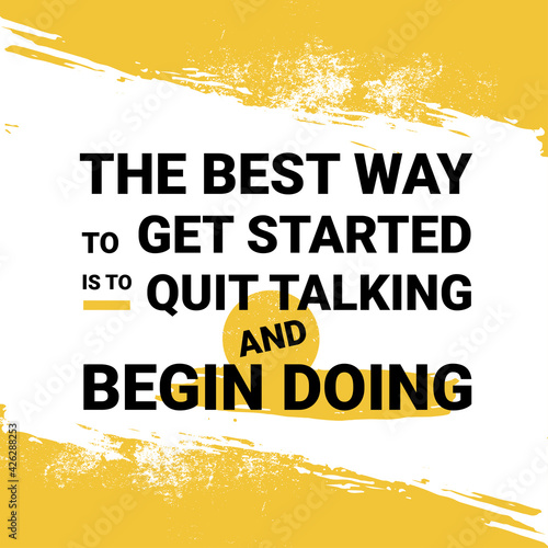 The best way to get started is to quit talking and begin doing