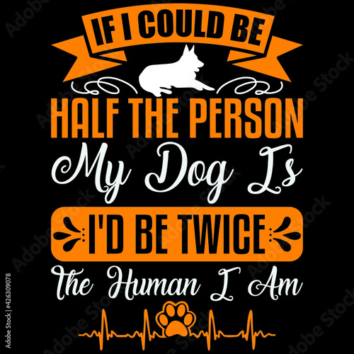 if i could be half the person my dog is i'd be twice the human i am 