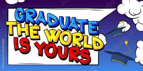 Graduate The World Is Yours - Comic book style text. Graduation, end of educational year related words, quote on colorful background. Poster, banner, template. Cartoon vector illustration.