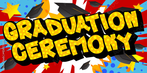 Graduation Ceremony - Comic book style text. Graduation, end of educational year related words, quote on colorful background. Poster, banner, template. Cartoon vector illustration.
