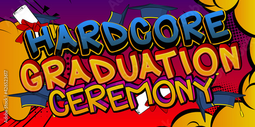 Hardcore Graduation Ceremony - Comic book style text. Graduation, end of educational year related words, quote on colorful background. Poster, banner, template. Cartoon vector illustration.