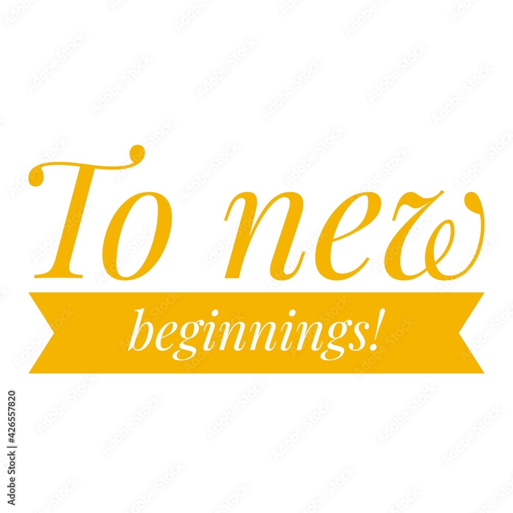 ''To new begginings'' Inspirational Quote Illustration ''To new begginings'' Inspirational Quote Illustration