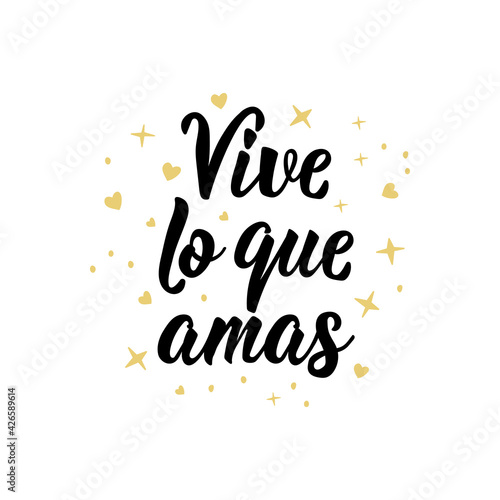 Live what you love - in Spanish. Lettering. Ink illustration. Modern brush calligraphy. Vive lo que amas.