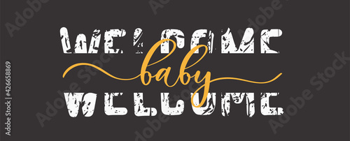 Welcome baby. Grunge quote, motivational slogan. Phrase for posters, t-shirts and cards.