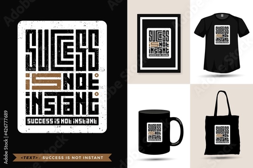 Typography Quote motivation Tshirt Success is Not Instant for print. Trendy typographic lettering vertical design template clothing, poster, tote bag, mug and merchandise