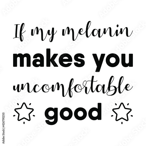  If my melanin makes you uncomfortable good. Isolated Vector Quote

