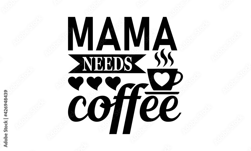 Mama Needs Coffee - Motherhood - Mom Life - Mother's Day Vector