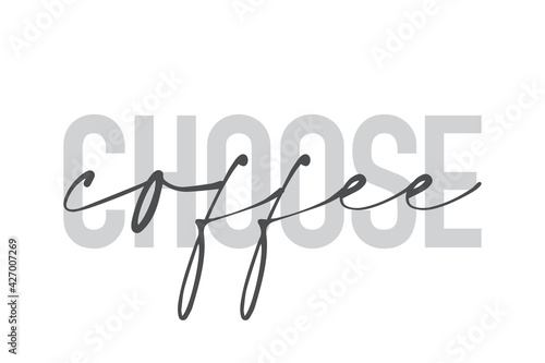 Modern, urban, simple graphic design of a saying "Choose Coffee" in grey colors. Trendy, cool, handwritten typography