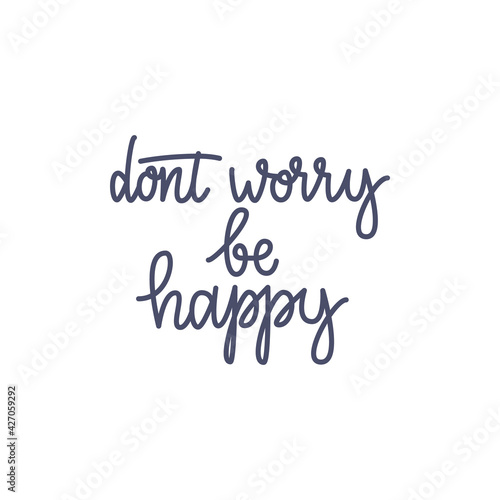 Inspirational quote Dont worry be happy. Lettering phrase. Black ink. Vector illustration. Isolated on white background.