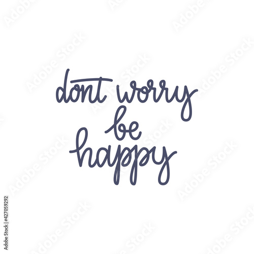 Inspirational quote Dont worry be happy. Lettering phrase. Black ink. Vector illustration. Isolated on white background.