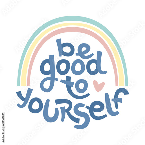 Be good to yourself. Positive thinking quote promoting self care and self worth.